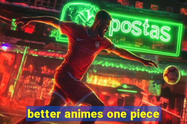 better animes one piece